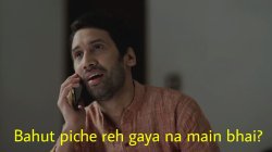 Bahut piche reh gaya na main bhai? Meme Template