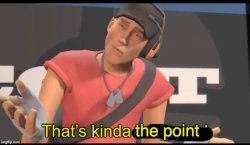 That's kinda the point Scout Meme Template