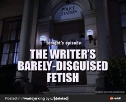 The writer's barely disguised fetish Meme Template