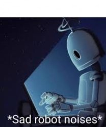 Sad robot noises Meme Template