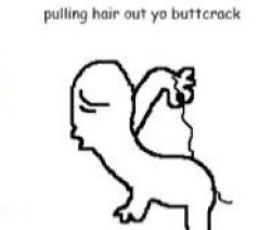 Pulling hair out yo buttcrack Meme Template