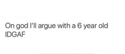 On God I'll argue with a 6 years old idgaf Meme Template