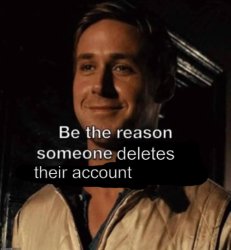 be the reason someone deletes their account Meme Template