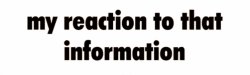 my reaction to that information Meme Template