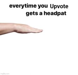 Everytime you upvote X gets a headpat Meme Template