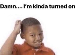 Damn I'm kinda turned on Meme Template