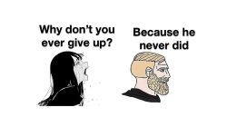Why don’t you ever give up? Meme Template