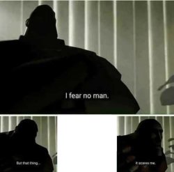 I fear no man but that thing scares me Meme Template