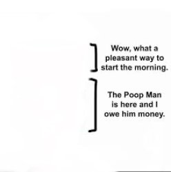 The poop man is here and I owe him money Meme Template
