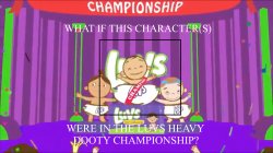 What If This Character(s) Were In The Luvs Heavy Dooty Champions Meme Template