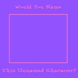 Blank Meme: Would You Name This Unnamed Character? Meme Template