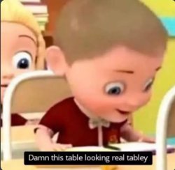this table looking tabley Meme Template