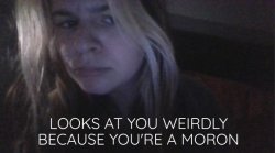 looks at you weirdly because you're a moron Meme Template