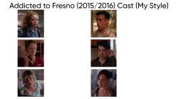Addicted to Fresno (2015/2016) Cast (My Style) Meme Template