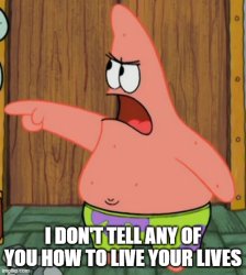 I Don't Tell Any Of You How To Live Your Lives Meme Template