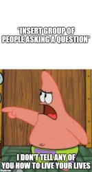 I Don't Tell Any Of You How To Live Your Lives Meme Template