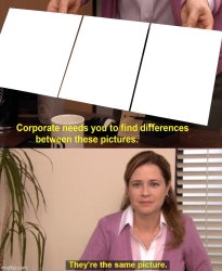 they're the same 3 pictures Meme Template
