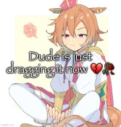 dude is just dragging it now Meme Template