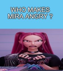 who makes mira angry ? Meme Template