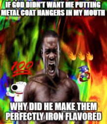 If god didn’t want me putting metal coat hangers in my mouth Meme Template