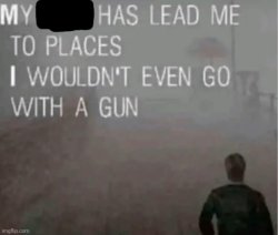 My x has lead me to places Meme Template