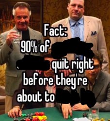 Facg 90% of X quit right before they're about to Y Meme Template