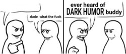 Ever heard of dark humor buddy Meme Template