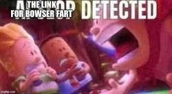 THE LINK FOR BOWSER FART DETECTED Meme Template