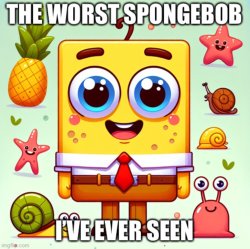 The worst SpongeBob I’ve ever seen Meme Template