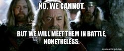 We will meet them in battle none the less Meme Template