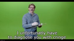 I unfortunatly have to diagnose you with cringe Meme Template
