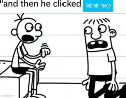 And then he clicked submit image Meme Template
