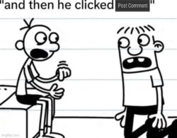 and then he clicked post comment Meme Template
