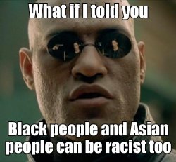What if I told you Black people and Asian people can be racist Meme Template