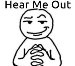 Hear me out Meme Template