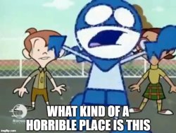 What Kind Of A Horrible Place Is This Meme Template