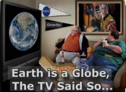 Earth is a globe, the TV said so... Meme Template