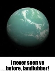 I never seen ye before, landlubber! Meme Template