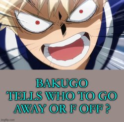 Bakugo tells who to go away ? Meme Template