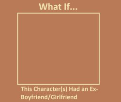 What If Character Had an Ex-Boyfriend/Girlfriend? Meme Template
