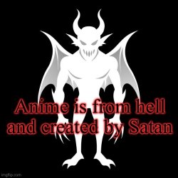 Anime is from hell and created by Satan Meme Template