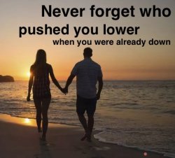 Never forget who pushed you lower when you were already down Meme Template