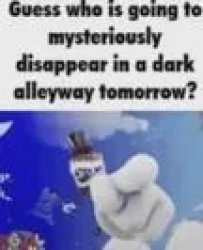 guess who is going to mysteriously disappear in a dark alleyway Meme Template