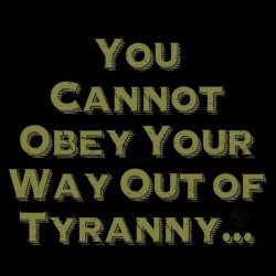 You cannot obey your way out of tyranny Meme Template