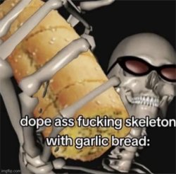 dope ass fucking skeleton with garlic bread Meme Template