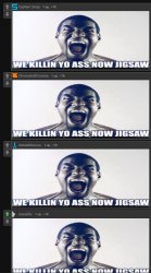We killing you ass now jigsaw Meme Template
