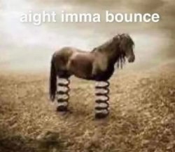 Aight imma bounce Meme Template