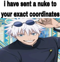 i have sent a nuke to your exact coordinates Meme Template