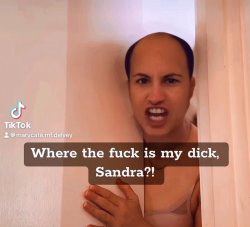 Where the fuck is my dick Sandra?! Meme Template