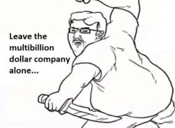 leave the multibillion dollar company alone Meme Template